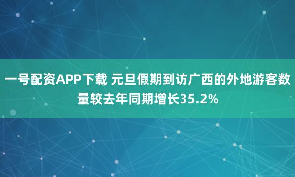 一号配资APP下载 元旦假期到访广西的外地游客数量较去年同期增长35.2%